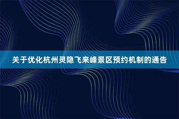 关于优化杭州灵隐飞来峰景区预约机制的通告
