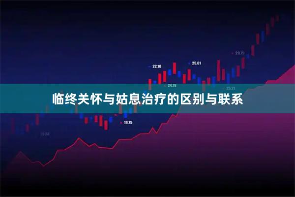 临终关怀与姑息治疗的区别与联系