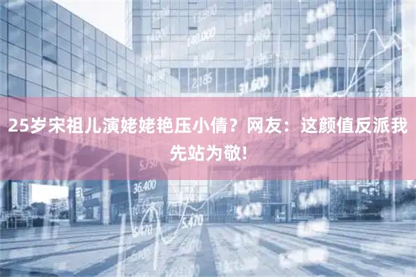 25岁宋祖儿演姥姥艳压小倩？网友：这颜值反派我先站为敬!