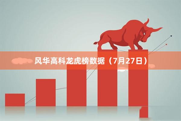 风华高科龙虎榜数据（7月27日）