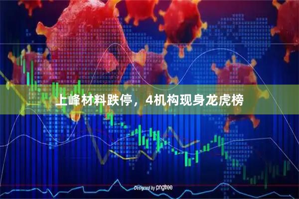 上峰材料跌停，4机构现身龙虎榜